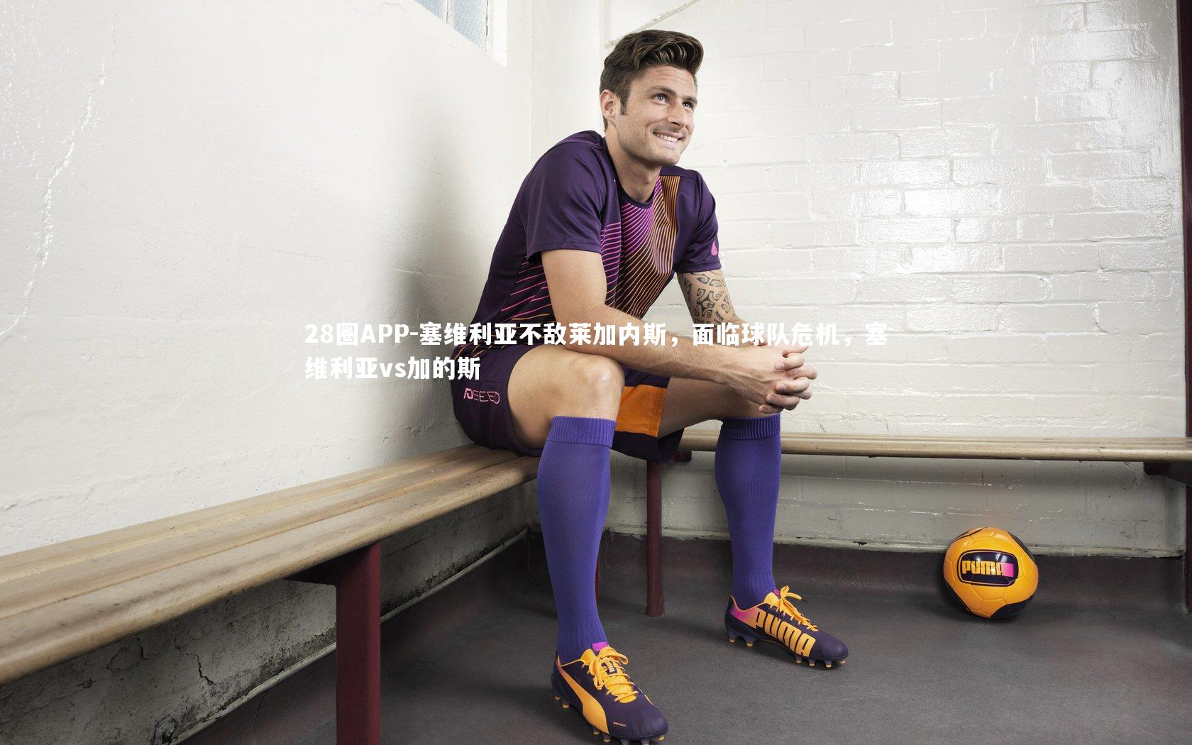 28圈APP-塞维利亚不敌莱加内斯，面临球队危机，塞维利亚vs加的斯